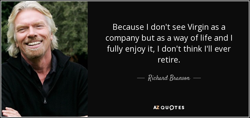 quote-because-i-don-t-see-virgin-as-a-company-but-as-a-way-of-life-and-i-fully-enjoy-it-i-richard-branson-76-79-62 (1).jpg