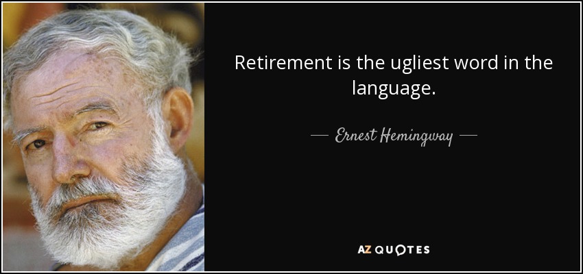 quote-retirement-is-the-ugliest-word-in-the-language-ernest-hemingway-57-69-41